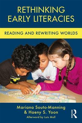 Rethinking Early Literacies: Reading and Rewriting Worlds by Haeny S. Yoon, Mariana Souto-Manning