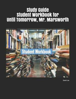 Study Guide Student Workbook for Until Tomorrow, Mr. Marsworth by David Lee