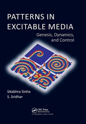 Patterns in Excitable Media: Genesis, Dynamics, and Control by Sitabhra Sinha, S. Sridhar