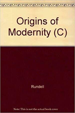 Origins of Modernity: The Origins of Modern Social Theory from Kant to Hegel to Marx by John F. Rundell