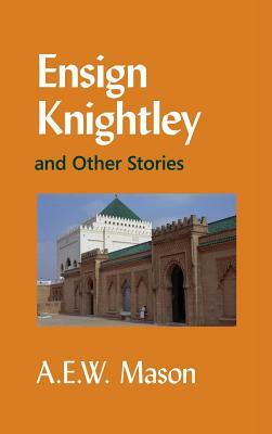 Ensign Knightley and Other Stories by A.E.W. Mason