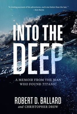 Into the Deep: A Memoir from the Man Who Found Titanic by Robert D. Ballard