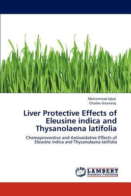 Liver Protective Effects of Eleusine Indica and Thysanolaena Latifolia by Mohammad Iqbal, Charles Gnanaraj