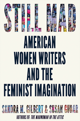 Still Mad: American Women Writers and the Feminist Imagination 1950-2020 by Susan Gubar, Sandra M. Gilbert