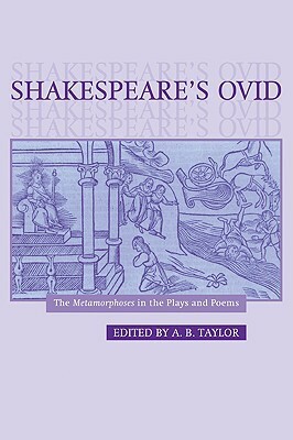 Shakespeare's Ovid: The Metamorphoses in the Plays and Poems by A.B. Taylor