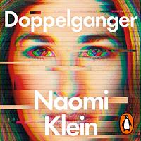 Doppelganger: A Trip Into the Mirror World by Naomi Klein