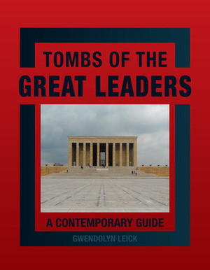 Tombs of the Great Leaders: A Contemporary Guide by Gwendolyn Leick