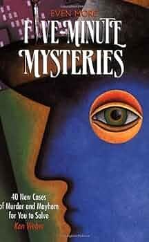 Even More Five-minute Mysteries : 40 New Cases of Murder and Mayhem for You to Solve by Ken Weber, K. J. (Kenneth Jerome) Weber