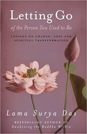 Letting Go of the Person You Used to Be by Lama Surya Das