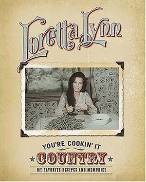 You're Cookin' It Country: My Favorite Recipes and Memories by Loretta Lynn