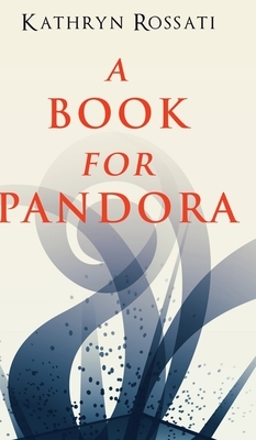 A Book For Pandora by Kathryn Rossati