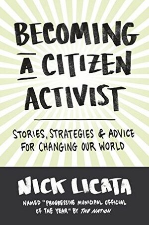 Becoming a Citizen Activist: Stories, Strategies, and Advice for Changing Our World by Nick Licata