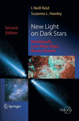 New Light on Dark Stars: Red Dwarfs, Low-Mass Stars, Brown Stars by Suzanne Hawley, Neil Reid