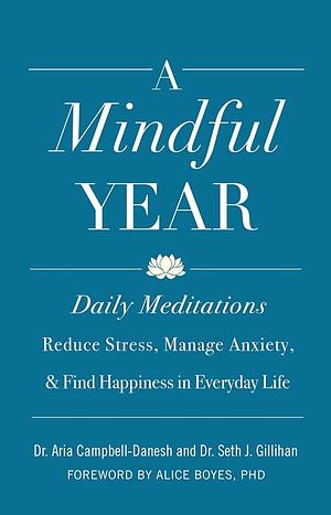 A Mindful Year: Daily Meditations: Reduce Stress, Manage Anxiety, and Find Happiness in Everyday Life by Seth J. Gillihan, Aria Campbell-Danesh