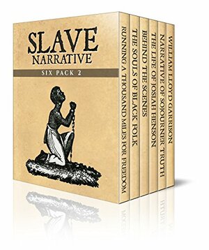 Slave Narrative Six Pack 2 - Running a Thousand Miles for Freedom, The Souls of Black Folk, Behind the Scenes, Life of Josiah Henson, Narrative of Sojourner ... by Olive Gilbert, William Still, William Craft, Sojourner Truth, Ellen Craft, Elizabeth Keckley, W.E.B. Du Bois, Josiah Henson