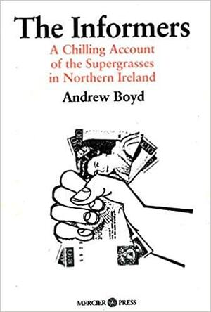 The Informers: A Chilling Account of the Supergrasses in Northern Ireland by Andrew Boyd