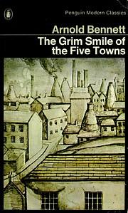 The Grim Smile of the Five Towns by Arnold Bennett