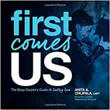 First Comes Us: The Busy Couple's Guide to Lasting Love by Anita A. Chlipala