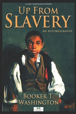 Up From Slavery: An Autobiography (Classic Illustrated Edition) by Booker T. Washington