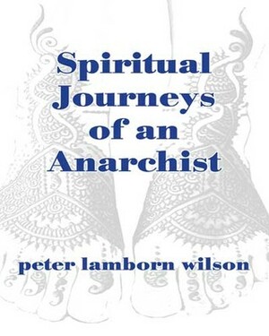 Spiritual Journeys of an Anarchist by Peter Lamborn Wilson