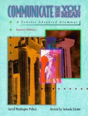 Communicate What You Mean: Concise Advanced Grammar by Samuela Eckstut, Carroll Pollock