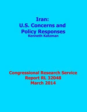 Iran: U.S. Concerns and Policy Responses: Congressional Research Service Report RL32048 by Kenneth Katzman