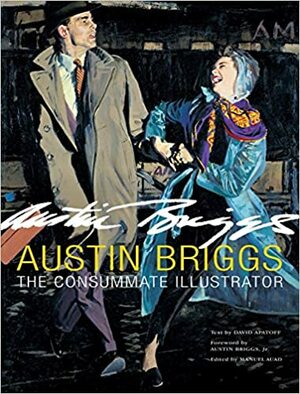 Austin Briggs: The Consummate Illustrator by Manuel Auad, Austin Briggs, David Apatoff