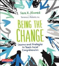 Being the Change: Lessons and Strategies to Teach Social Comprehension by Sara K. Ahmed