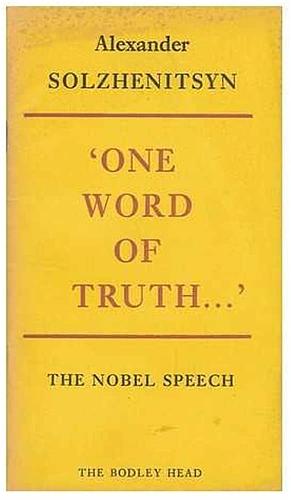 One Word of Truth.... by Aleksandr Solzhenitsyn, Aleksandr Solzhenitsyn