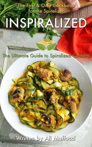 Inspiralized: The Ultimate Guide to Spiralized Cooking by Ali Maffucci