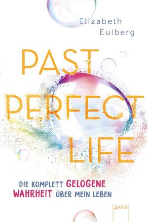 Past Perfect Life. Die komplett gelogene Wahrheit über mein Leben: Spannender Jugendroman über Liebe, Lügen und Familiengeheimnisse by Elizabeth Eulberg