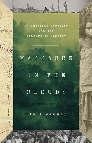 Massacre in the Clouds: An American Atrocity and the Erasure of History by Kim A. Wagner