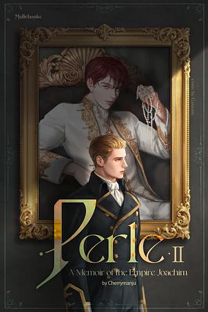 Perle Vol. II: A Memoir of the Empire Joachim by Cherrymanju