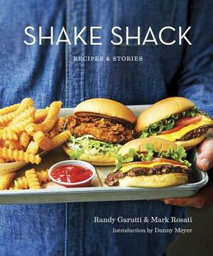 Shake Shack: Recipes & Stories: A Cookbook by Randy Garutti, Mark Rosati