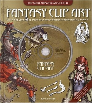 Fantasy Clip Art: Everything You Need to Create Your Own Professional-Looking Fantasy Artwork [With CDROM] by Kevin Crossley