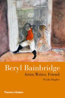 Beryl Bainbridge: Artist, Writer, Friend by Psiche Hughes