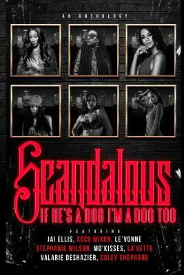 Scandalous: If He's a Dog I'm a Dog Too by Jai Ellis, Stephanie Wilson, Coley Shephard