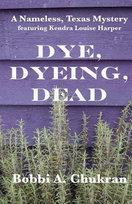 Dye, Dyeing, Dead by Bobbi a. Chukran