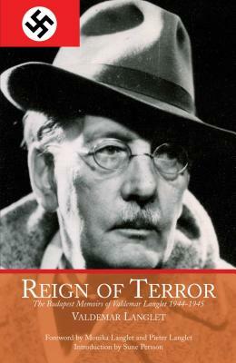 Reign of Terror: The Budapest Memoirs of Valdemar Langlet 1944--1945 by Valdemar Langlet