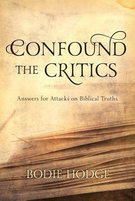 Confound the Critics: Answers for Attacks on Biblical Truth by Bodie Hodge