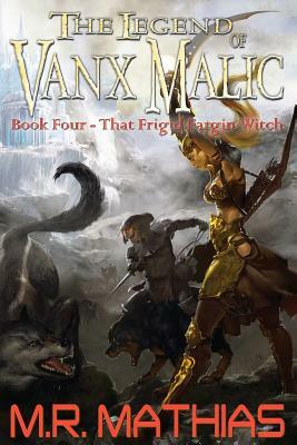 That Frigid Fargin Witch (The Legend of Vanx Malic) by M. R. Mathias