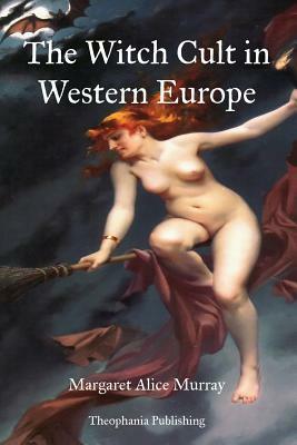 The Witch Cult in Western Europe by Margaret Alice Murray