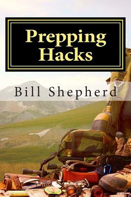 Prepping Hacks: Beginner Tips to Survive Almost Anything by Bill Shepherd