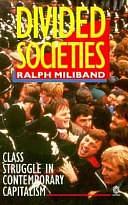 Divided Societies: Class Struggle in Contemporary Capitalism by Ralph Miliband