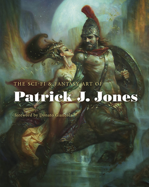 The Sci-FiFantasy Art of Patrick J. Jones by Donato Giancola, Patrick J. Jones