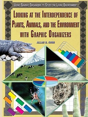 Looking at the Interdependence of Plants, Animals, and the Environment with Graphic Organizers by Allan B. Cobb