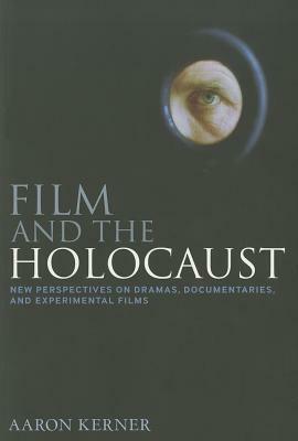 Film and the Holocaust: New Perspectives on Dramas, Documentaries, and Experimental Films by Aaron Kerner