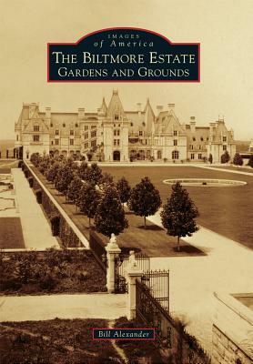 The Biltmore Estate: Gardens and Grounds by Bill Alexander