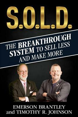 S.O.L.D.: The Breakthrough System To Sell Less And Make More by Timothy R. Johnson, Emerson Brantley