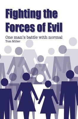 Fighting the Forces of Evil: One man's battle with normal by Tom Miller